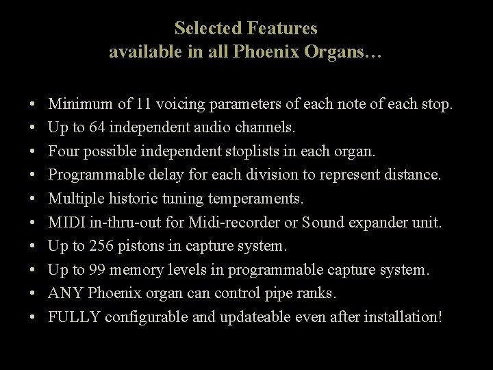 Selected Features available in all Phoenix Organs… • • • Minimum of 11 voicing