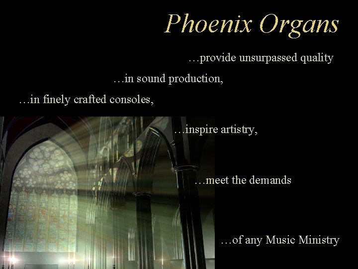 Phoenix Organs …provide unsurpassed quality …in sound production, …in finely crafted consoles, …inspire artistry,