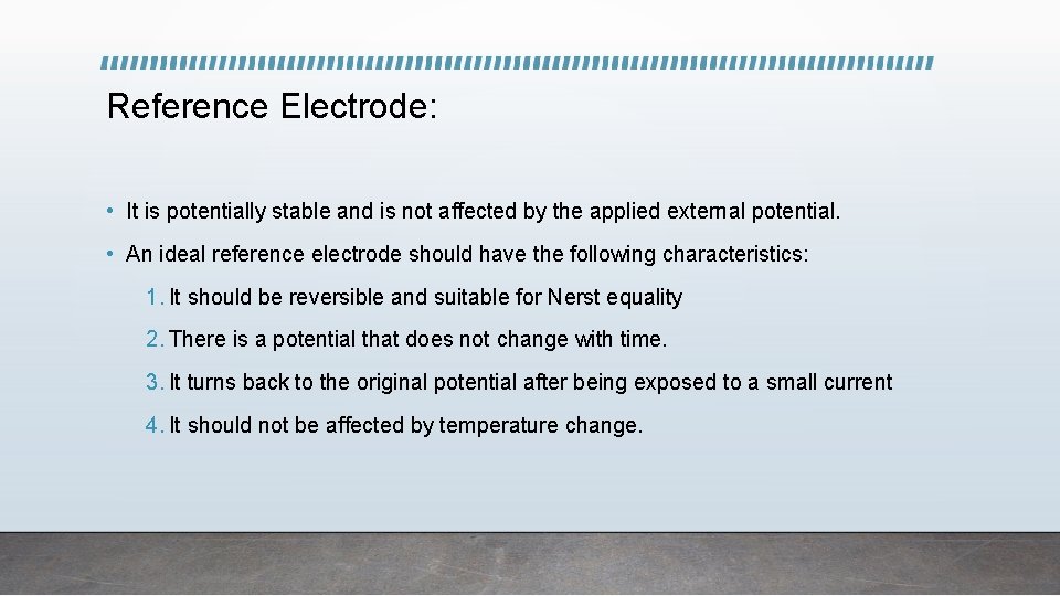 Reference Electrode: • It is potentially stable and is not affected by the applied