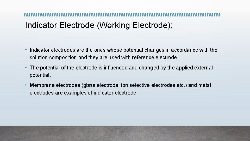 Indicator Electrode (Working Electrode): • Indicator electrodes are the ones whose potential changes in