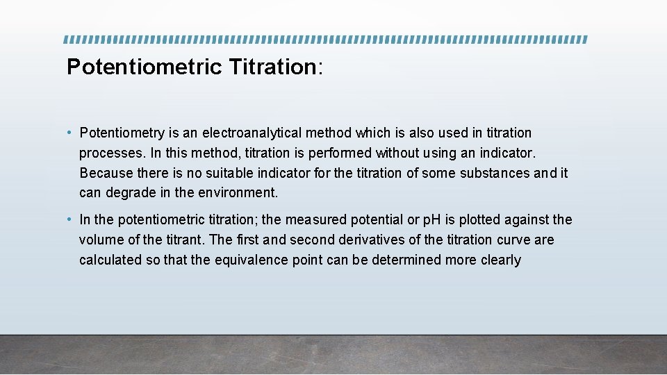 Potentiometric Titration: • Potentiometry is an electroanalytical method which is also used in titration