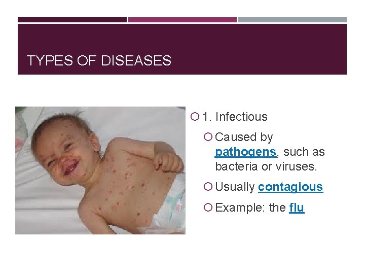 TYPES OF DISEASES 1. Infectious Caused by pathogens, such as bacteria or viruses. Usually