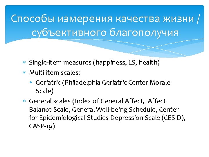 Способы измерения качества жизни / субъективного благополучия Single-item measures (happiness, LS, health) Multi-item scales: