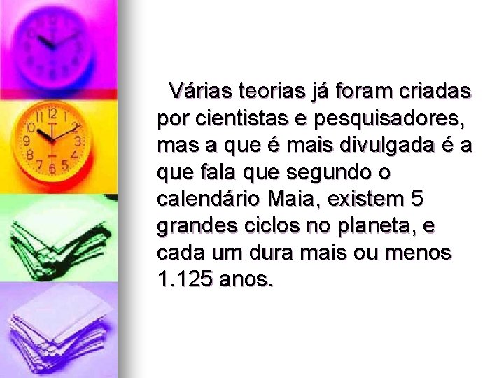 Várias teorias já foram criadas por cientistas e pesquisadores, mas a que é mais