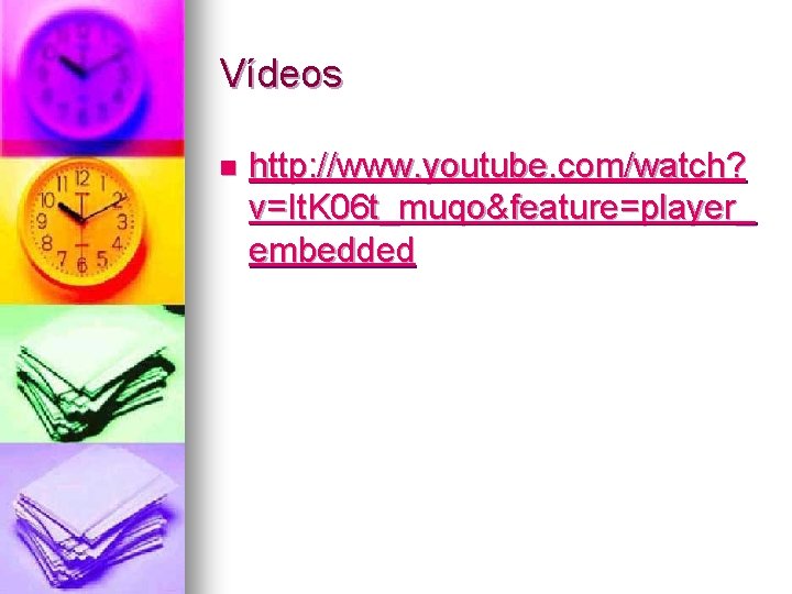 Vídeos n http: //www. youtube. com/watch? v=It. K 06 t_muqo&feature=player_ embedded 