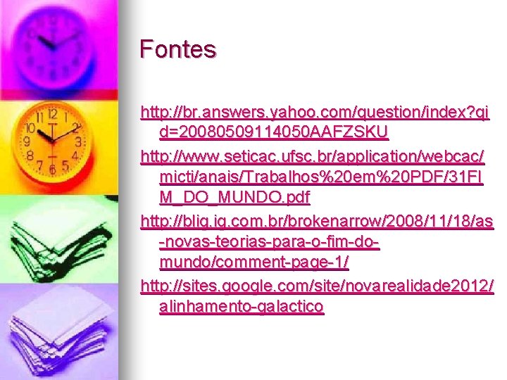 Fontes http: //br. answers. yahoo. com/question/index? qi d=20080509114050 AAFZSKU http: //www. seticac. ufsc. br/application/webcac/