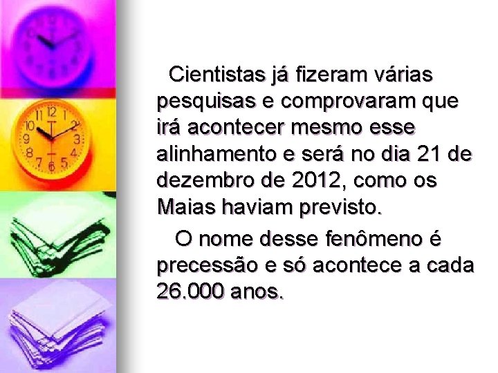 Cientistas já fizeram várias pesquisas e comprovaram que irá acontecer mesmo esse alinhamento e