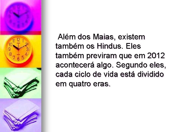 Além dos Maias, existem também os Hindus. Eles também previram que em 2012 acontecerá