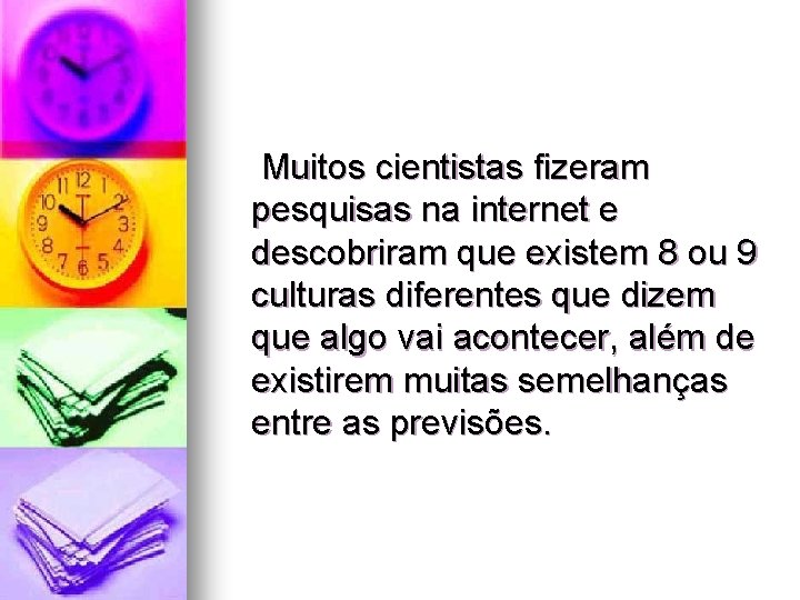 Muitos cientistas fizeram pesquisas na internet e descobriram que existem 8 ou 9 culturas