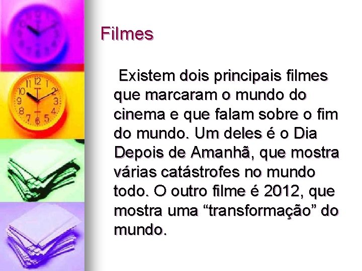 Filmes Existem dois principais filmes que marcaram o mundo do cinema e que falam