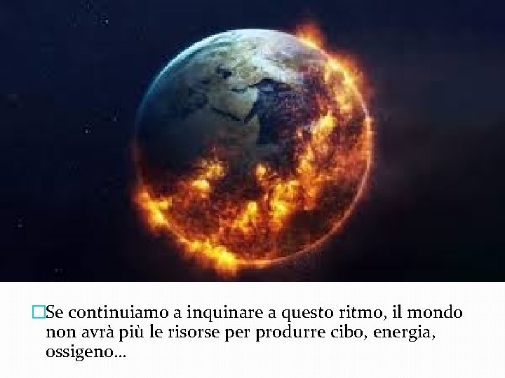 �Se continuiamo a inquinare a questo ritmo, il mondo non avrà più le risorse