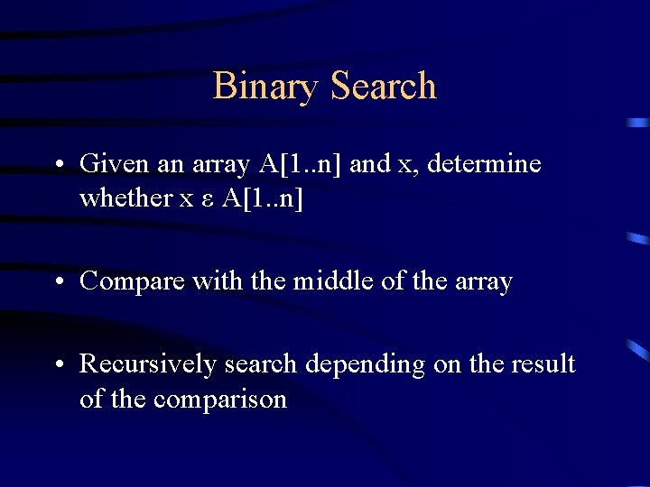 Binary Search • Given an array A[1. . n] and x, determine whether x