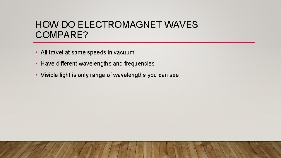HOW DO ELECTROMAGNET WAVES COMPARE? • All travel at same speeds in vacuum •