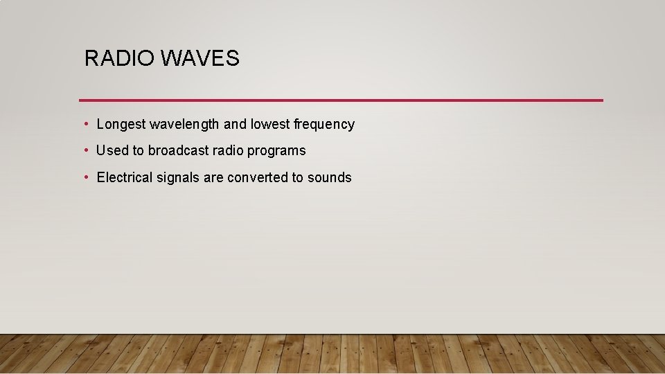 RADIO WAVES • Longest wavelength and lowest frequency • Used to broadcast radio programs