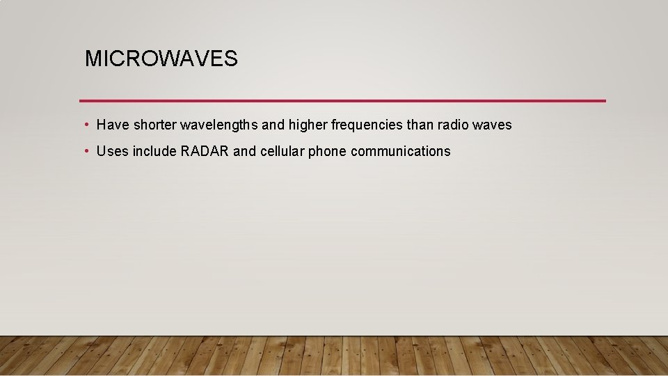 MICROWAVES • Have shorter wavelengths and higher frequencies than radio waves • Uses include