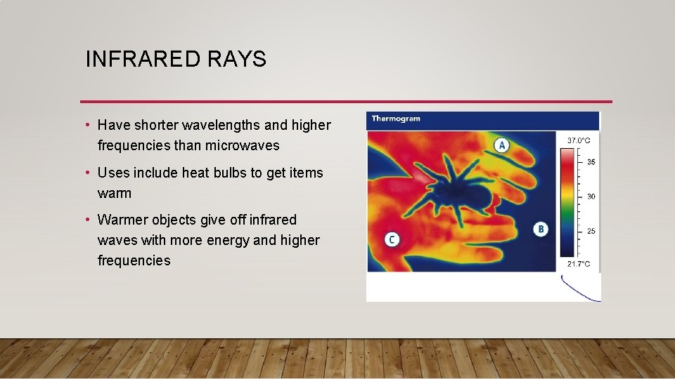 INFRARED RAYS • Have shorter wavelengths and higher frequencies than microwaves • Uses include