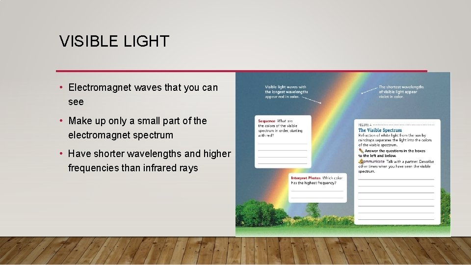 VISIBLE LIGHT • Electromagnet waves that you can see • Make up only a