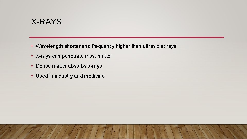 X-RAYS • Wavelength shorter and frequency higher than ultraviolet rays • X-rays can penetrate