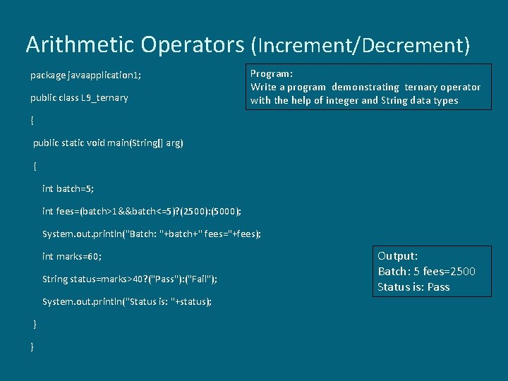 Arithmetic Operators (Increment/Decrement) package javaapplication 1; public class L 9_ternary Program: Write a program