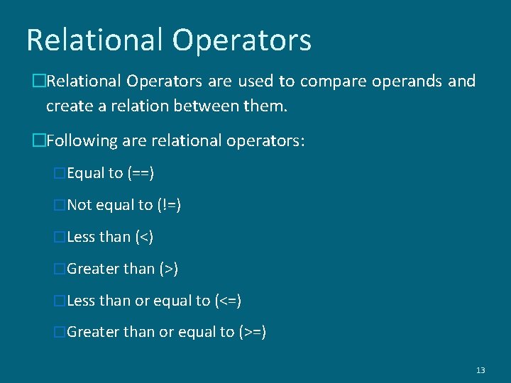 Relational Operators �Relational Operators are used to compare operands and create a relation between