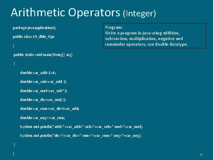 Arithmetic Operators (Integer) package javaapplication 1; public class L 9_dble_Opr { Program: Write a