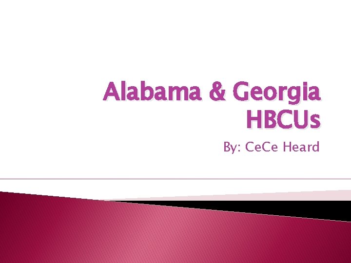 Alabama & Georgia HBCUs By: Ce. Ce Heard 