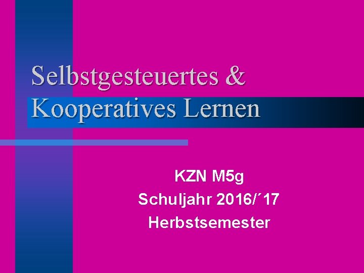 Selbstgesteuertes & Kooperatives Lernen KZN M 5 g Schuljahr 2016/´ 17 Herbstsemester 