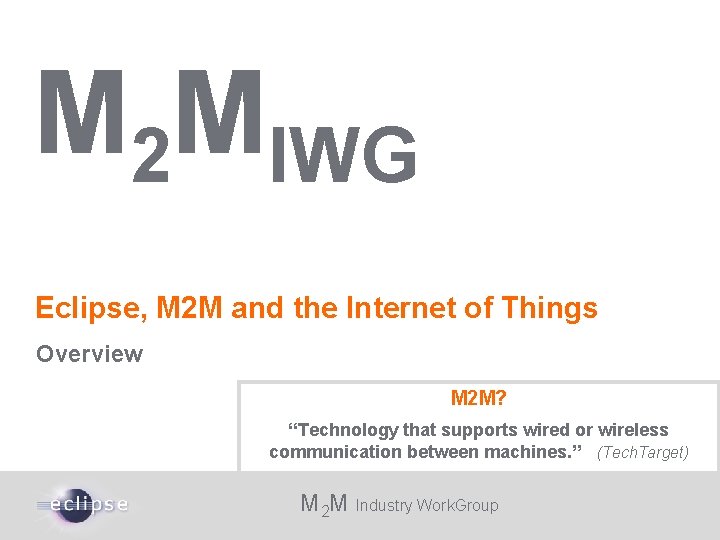 M 2 MIWG Eclipse, M 2 M and the Internet of Things Overview M
