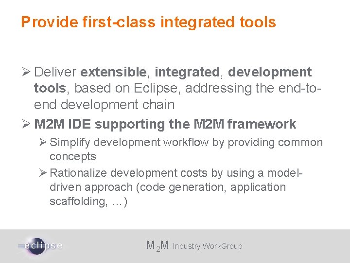 Provide first-class integrated tools Deliver extensible, integrated, development tools, based on Eclipse, addressing the