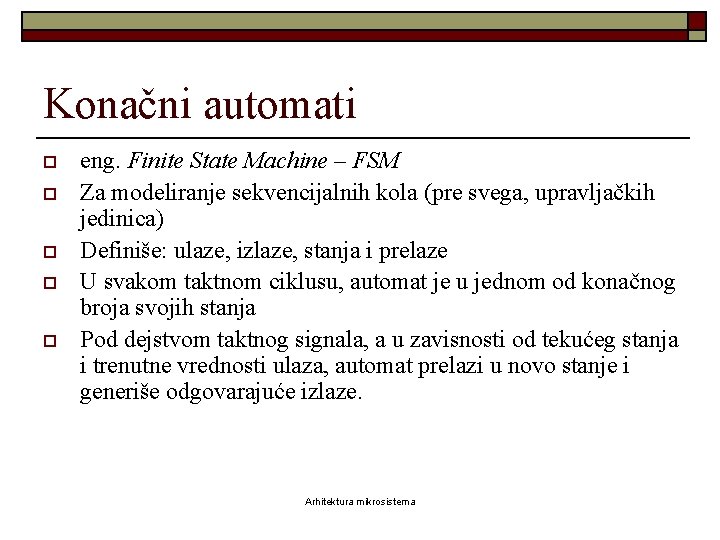 Konačni automati o o o eng. Finite State Machine – FSM Za modeliranje sekvencijalnih