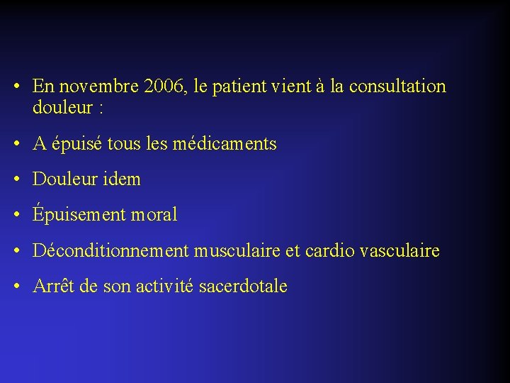  • En novembre 2006, le patient vient à la consultation douleur : •