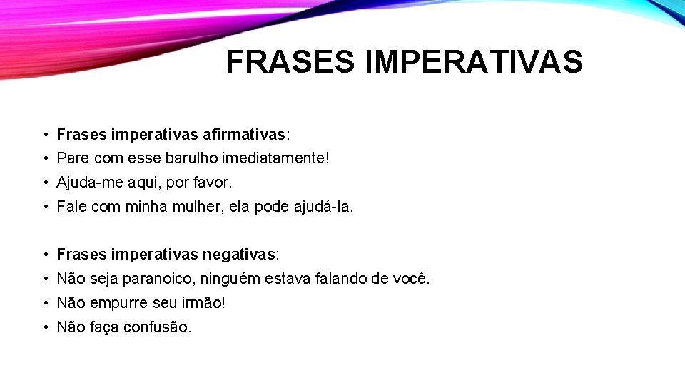 FRASES IMPERATIVAS • Frases imperativas afirmativas: • Pare com esse barulho imediatamente! • Ajuda-me