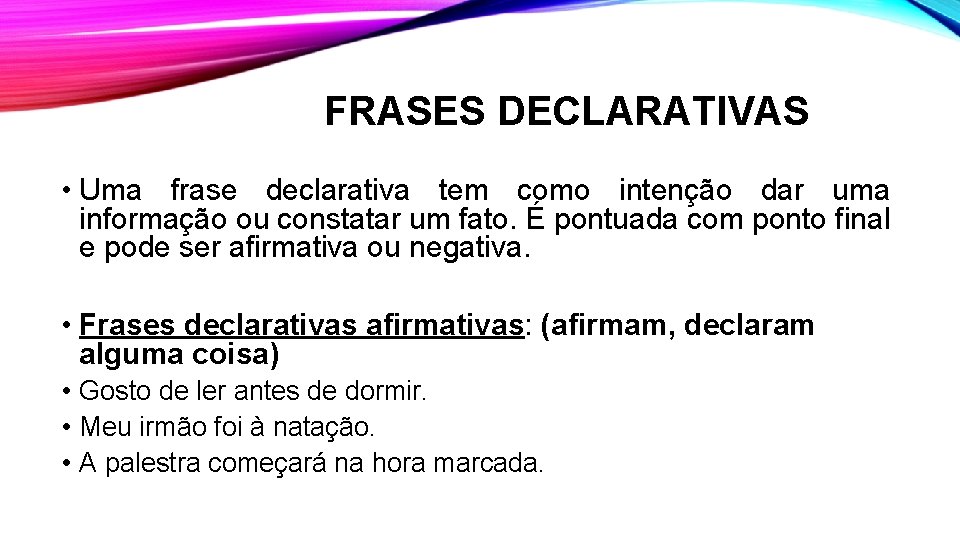 FRASES DECLARATIVAS • Uma frase declarativa tem como intenção dar uma informação ou constatar