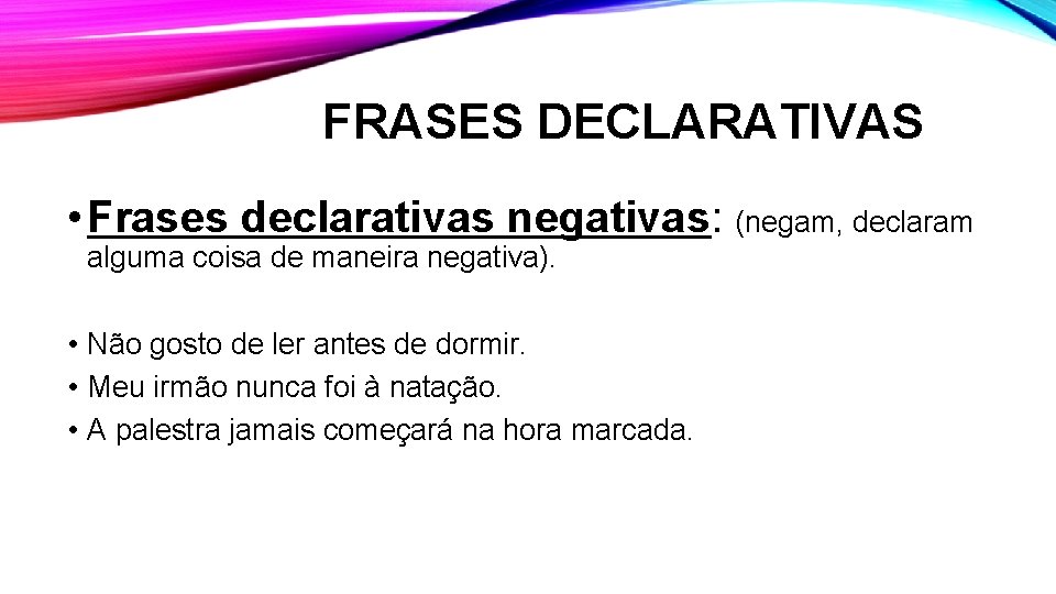 FRASES DECLARATIVAS • Frases declarativas negativas: (negam, declaram alguma coisa de maneira negativa). •
