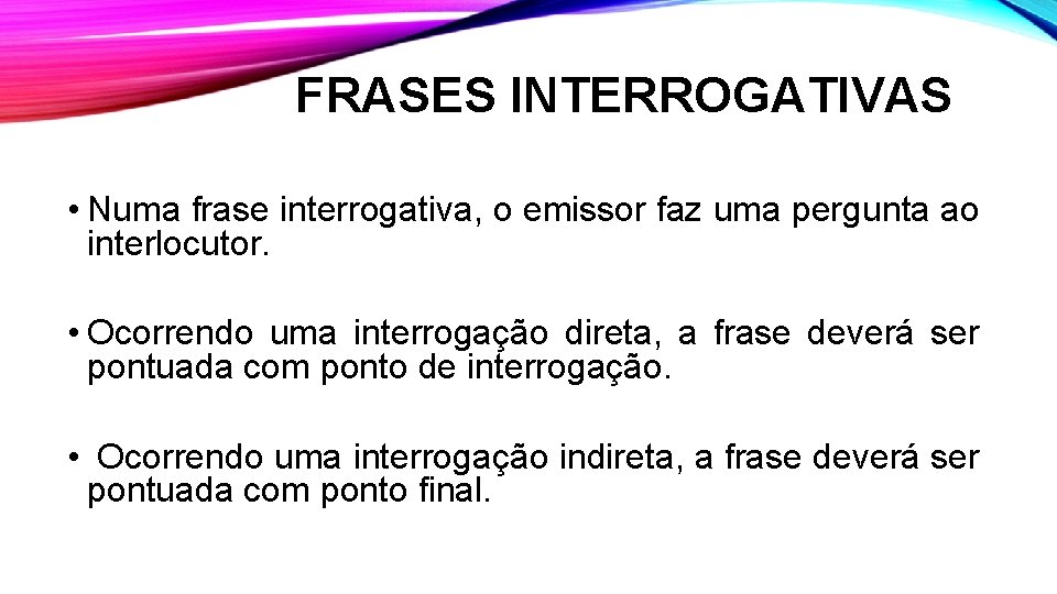 FRASES INTERROGATIVAS • Numa frase interrogativa, o emissor faz uma pergunta ao interlocutor. •