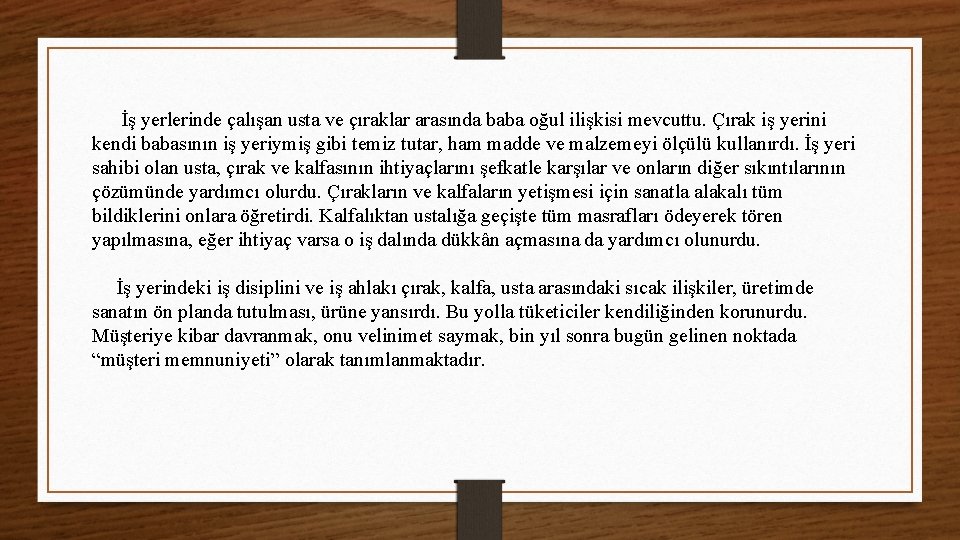 İş yerlerinde çalışan usta ve çıraklar arasında baba oğul ilişkisi mevcuttu. Çırak iş yerini