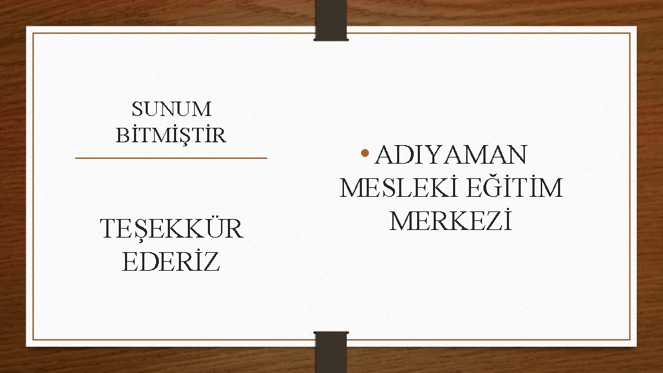 SUNUM BİTMİŞTİR TEŞEKKÜR EDERİZ • ADIYAMAN MESLEKİ EĞİTİM MERKEZİ 