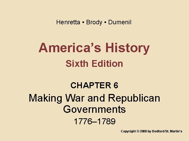 Henretta • Brody • Dumenil America’s History Sixth Edition CHAPTER 6 Making War and