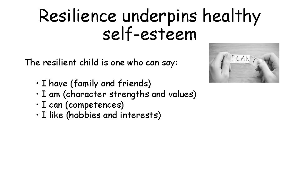 Resilience underpins healthy self-esteem The resilient child is one who can say: • I