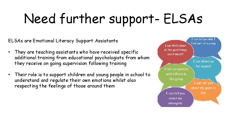 Need further support- ELSAs are Emotional Literacy Support Assistants • They are teaching assistants