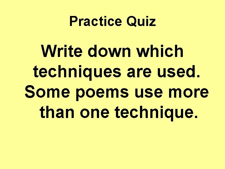 Practice Quiz Write down which techniques are used. Some poems use more than one