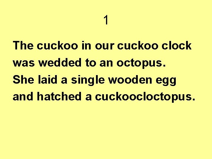 1 The cuckoo in our cuckoo clock was wedded to an octopus. She laid