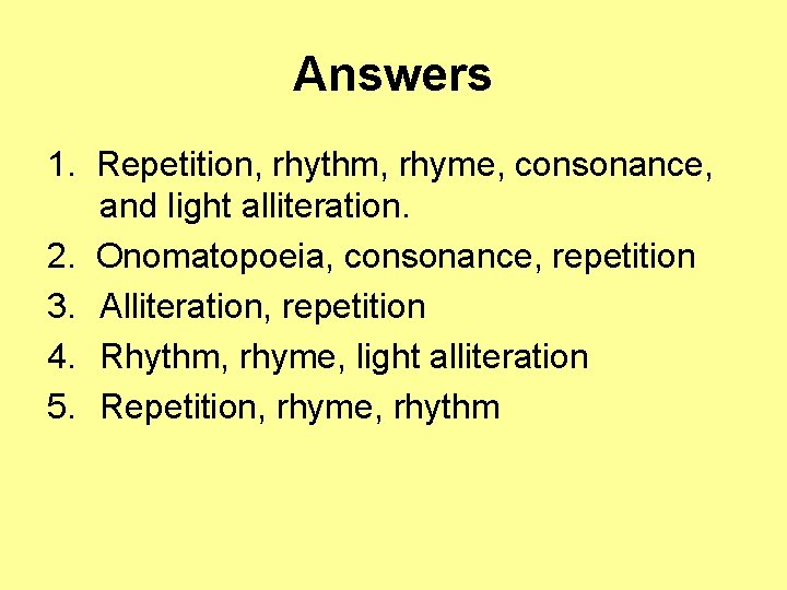 Answers 1. Repetition, rhythm, rhyme, consonance, and light alliteration. 2. Onomatopoeia, consonance, repetition 3.