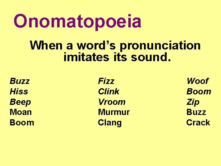 Onomatopoeia When a word’s pronunciation imitates its sound. Buzz Hiss Beep Moan Boom Fizz