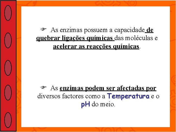  As enzimas possuem a capacidade de quebrar ligações químicas das moléculas e acelerar