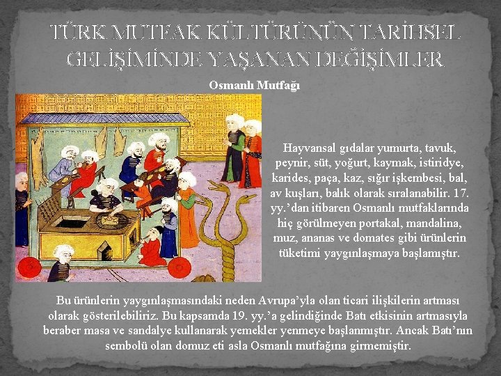 TÜRK MUTFAK KÜLTÜRÜNÜN TARİHSEL GELİŞİMİNDE YAŞANAN DEĞİŞİMLER Osmanlı Mutfağı Hayvansal gıdalar yumurta, tavuk, peynir,