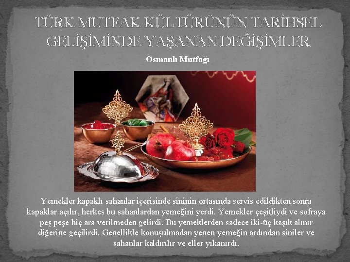 TÜRK MUTFAK KÜLTÜRÜNÜN TARİHSEL GELİŞİMİNDE YAŞANAN DEĞİŞİMLER Osmanlı Mutfağı Yemekler kapaklı sahanlar içerisinde sininin