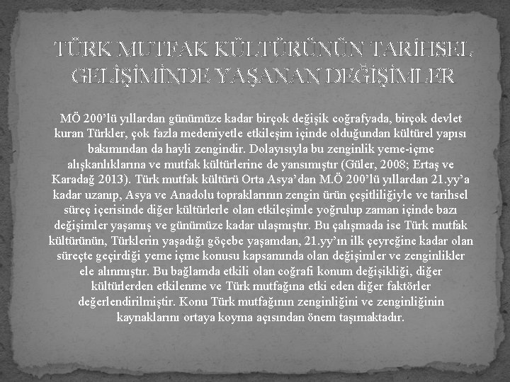 TÜRK MUTFAK KÜLTÜRÜNÜN TARİHSEL GELİŞİMİNDE YAŞANAN DEĞİŞİMLER MÖ 200’lü yıllardan günümüze kadar birçok değişik