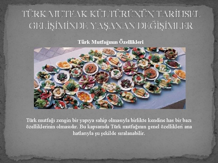 TÜRK MUTFAK KÜLTÜRÜNÜN TARİHSEL GELİŞİMİNDE YAŞANAN DEĞİŞİMLER Türk Mutfağının Özellikleri Türk mutfağı zengin bir