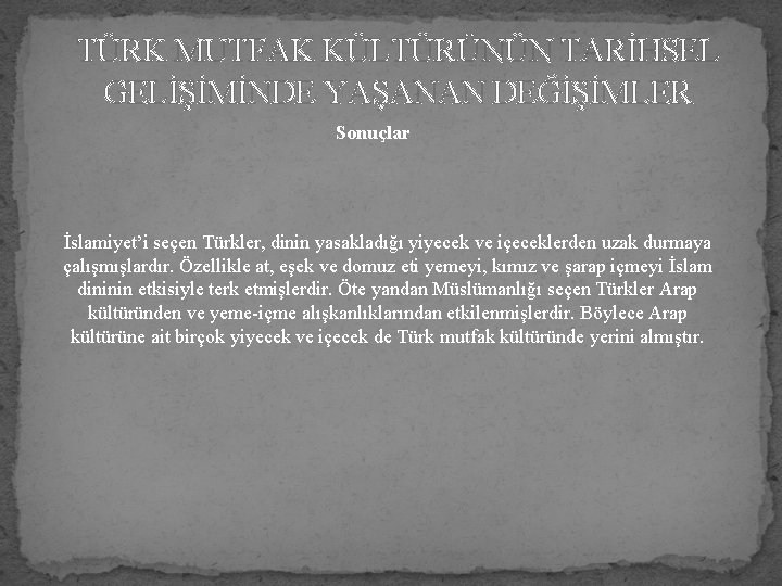 TÜRK MUTFAK KÜLTÜRÜNÜN TARİHSEL GELİŞİMİNDE YAŞANAN DEĞİŞİMLER Sonuçlar İslamiyet’i seçen Türkler, dinin yasakladığı yiyecek